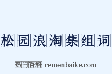 松园浪淘集组词是什么意思的图片